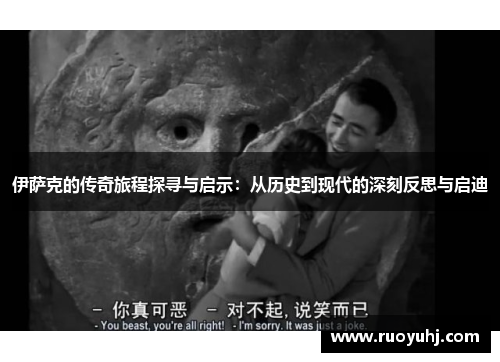 伊萨克的传奇旅程探寻与启示：从历史到现代的深刻反思与启迪